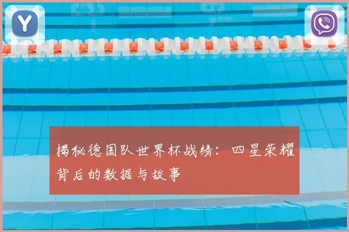 揭秘德国队世界杯战绩：四星荣耀背后的数据与故事